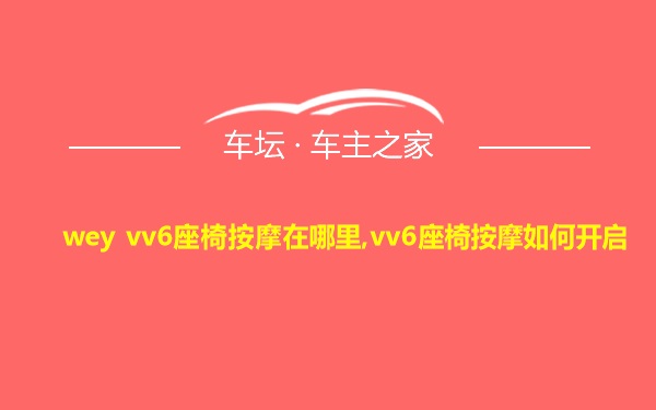 wey vv6座椅按摩在哪里,vv6座椅按摩如何开启