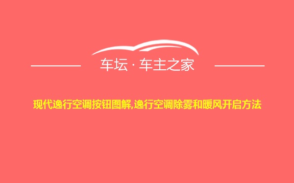 现代逸行空调按钮图解,逸行空调除雾和暖风开启方法