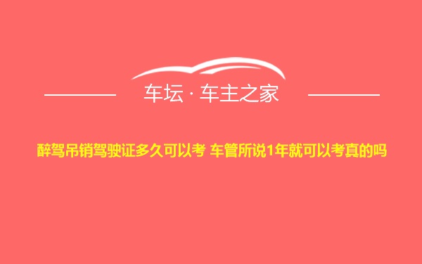 醉驾吊销驾驶证多久可以考 车管所说1年就可以考真的吗