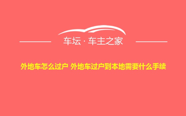 外地车怎么过户 外地车过户到本地需要什么手续