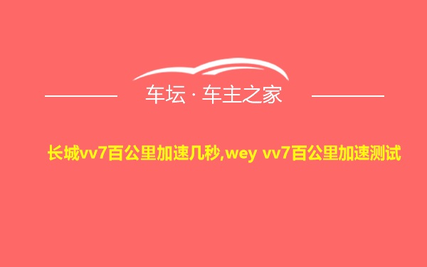 长城vv7百公里加速几秒,wey vv7百公里加速测试