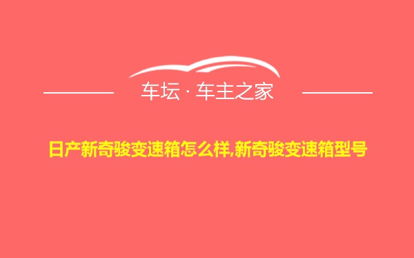 日产新奇骏变速箱怎么样,新奇骏变速箱型号