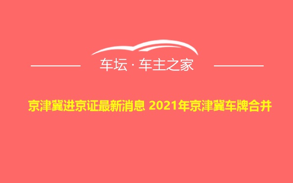 京津冀进京证最新消息 2021年京津冀车牌合并