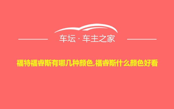 福特福睿斯有哪几种颜色,福睿斯什么颜色好看