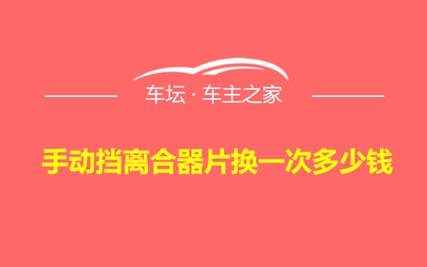 手动挡离合器片换一次多少钱