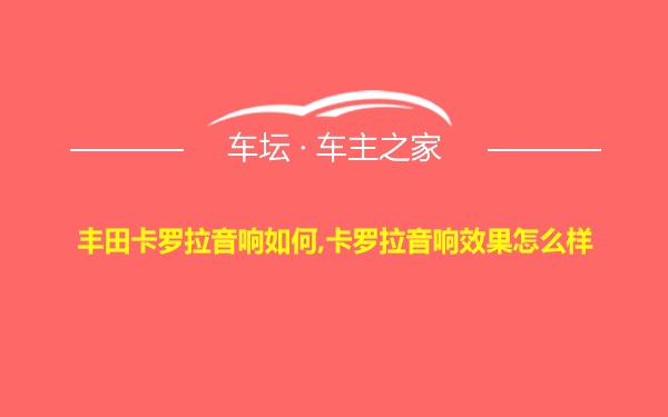 丰田卡罗拉音响如何,卡罗拉音响效果怎么样