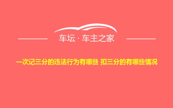 一次记三分的违法行为有哪些 扣三分的有哪些情况