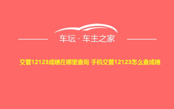 交管12123成绩在哪里查询 手机交管12123怎么查成绩