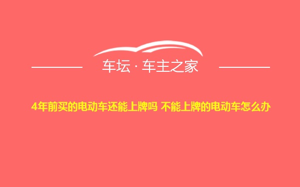 4年前买的电动车还能上牌吗 不能上牌的电动车怎么办