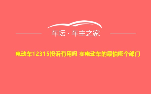 电动车12315投诉有用吗 卖电动车的最怕哪个部门