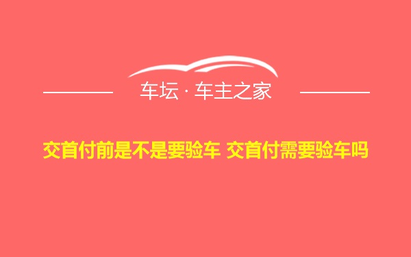 交首付前是不是要验车 交首付需要验车吗