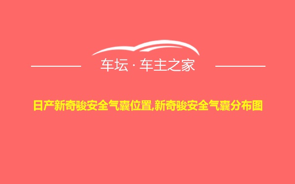 日产新奇骏安全气囊位置,新奇骏安全气囊分布图