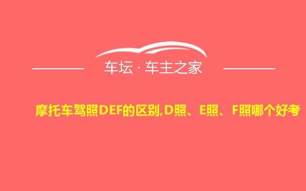 摩托车驾照DEF的区别,D照、E照、F照哪个好考