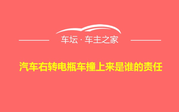 汽车右转电瓶车撞上来是谁的责任