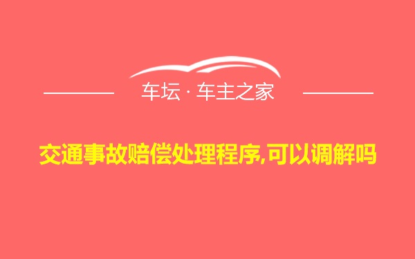 交通事故赔偿处理程序,可以调解吗