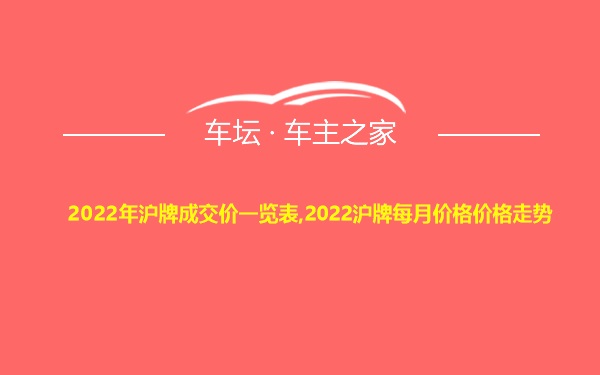 2022年沪牌成交价一览表,2022沪牌每月价格价格走势