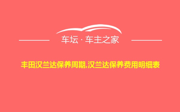 丰田汉兰达保养周期,汉兰达保养费用明细表