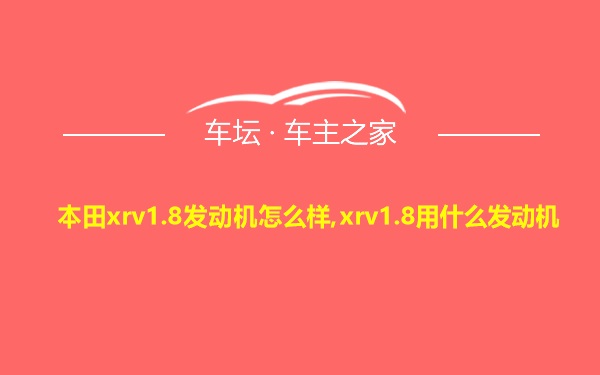 本田xrv1.8发动机怎么样,xrv1.8用什么发动机