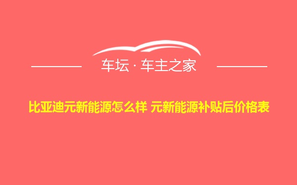 比亚迪元新能源怎么样 元新能源补贴后价格表
