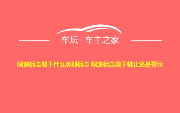 限速标志属于什么类别标志 限速标志属于禁止还是警示