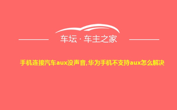 手机连接汽车aux没声音,华为手机不支持aux怎么解决