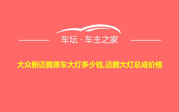 大众新迈腾原车大灯多少钱,迈腾大灯总成价格