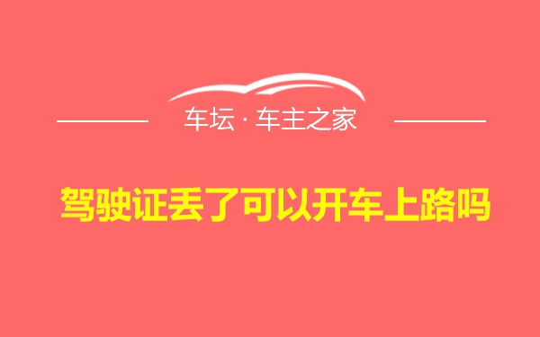 驾驶证丢了可以开车上路吗