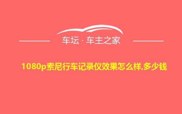 1080p索尼行车记录仪效果怎么样,多少钱