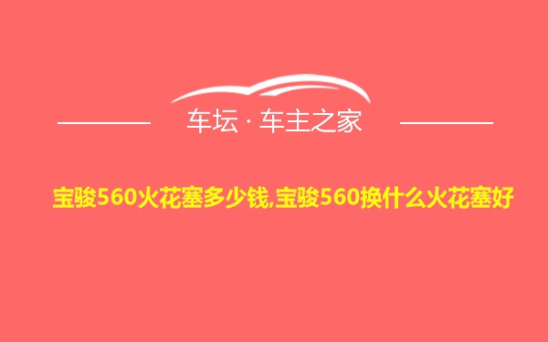 宝骏560火花塞多少钱,宝骏560换什么火花塞好