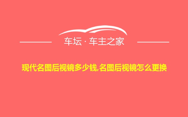 现代名图后视镜多少钱,名图后视镜怎么更换