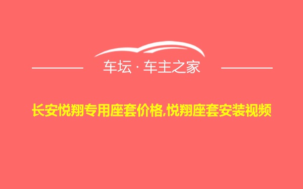 长安悦翔专用座套价格,悦翔座套安装视频