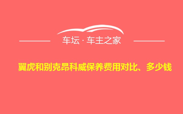 翼虎和别克昂科威保养费用对比、多少钱