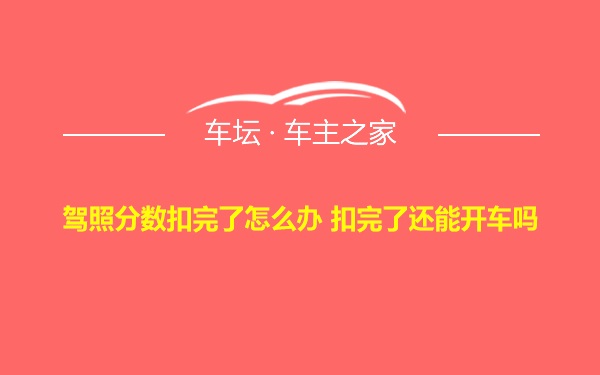 驾照分数扣完了怎么办 扣完了还能开车吗