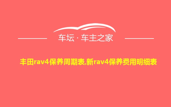 丰田rav4保养周期表,新rav4保养费用明细表