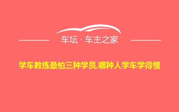 学车教练最怕三种学员,哪种人学车学得慢