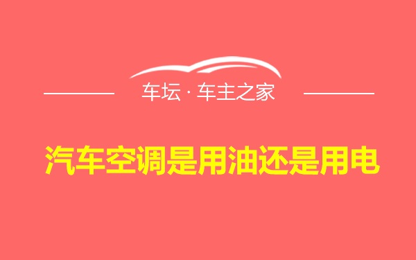 汽车空调是用油还是用电
