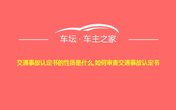 交通事故认定书的性质是什么,如何审查交通事故认定书