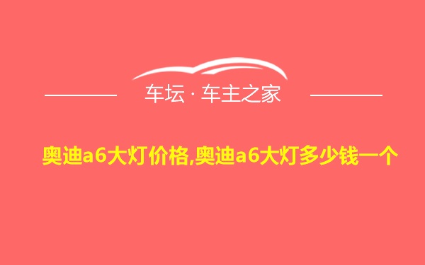 奥迪a6大灯价格,奥迪a6大灯多少钱一个