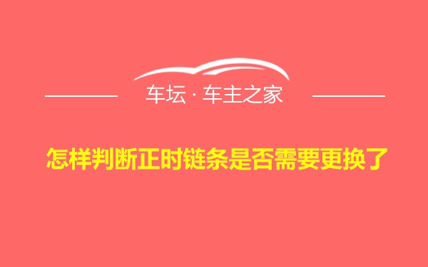 怎样判断正时链条是否需要更换了