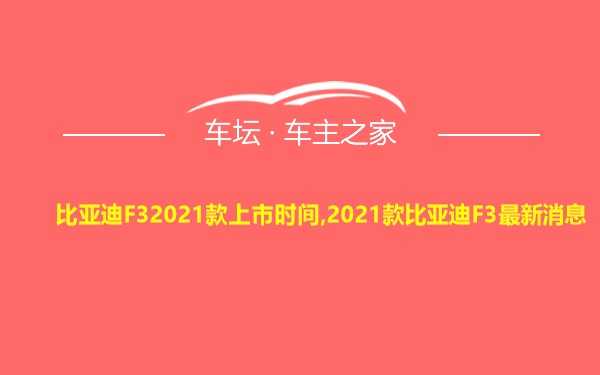 比亚迪F32021款上市时间,2021款比亚迪F3最新消息