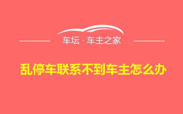 乱停车联系不到车主怎么办