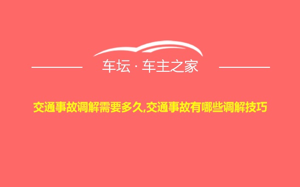 交通事故调解需要多久,交通事故有哪些调解技巧