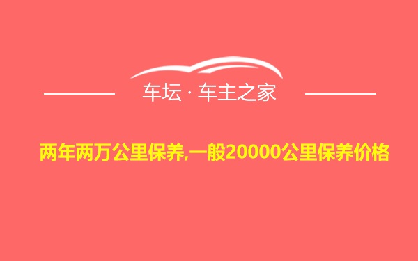 两年两万公里保养,一般20000公里保养价格