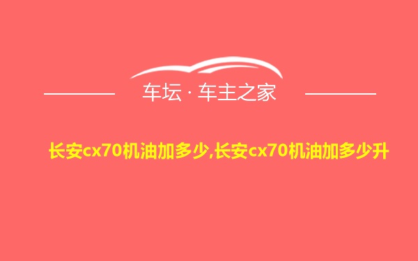 长安cx70机油加多少,长安cx70机油加多少升