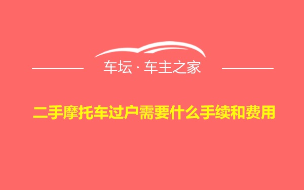 二手摩托车过户需要什么手续和费用