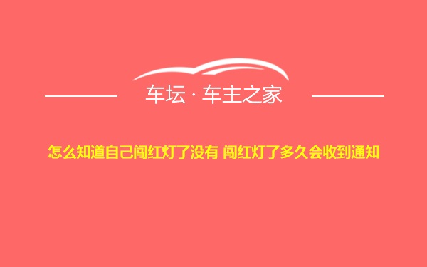 怎么知道自己闯红灯了没有 闯红灯了多久会收到通知