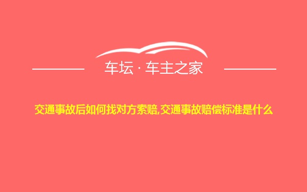 交通事故后如何找对方索赔,交通事故赔偿标准是什么