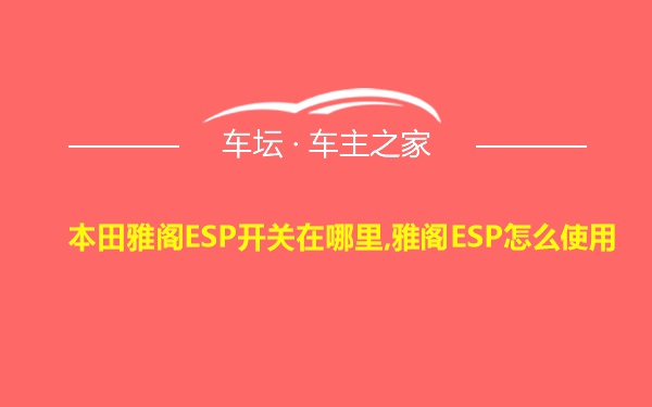 本田雅阁ESP开关在哪里,雅阁ESP怎么使用