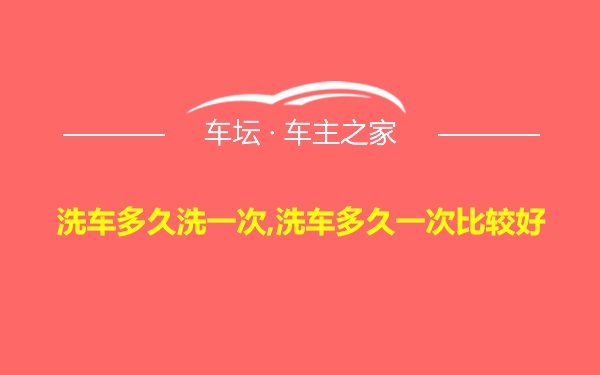 洗车多久洗一次,洗车多久一次比较好