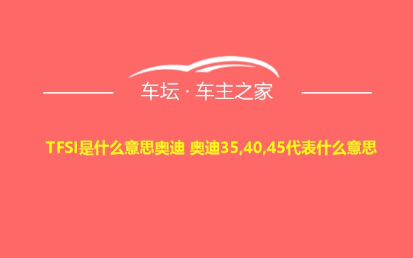 TFSI是什么意思奥迪 奥迪35,40,45代表什么意思